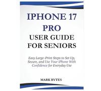 IPHONE 17 PRO USER GUIDE FOR SENIORS: Easy Large-Print Steps to Set Up, Secure, and Use Your iPhone With Confidence for Everyday Use