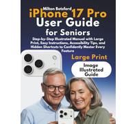 iPhone 17 Pro User Guide for Seniors: Step-by-Step Illustrated Manual with Large Print, Easy Instructions, Accessibility Tips, and Hidden Shortcuts to Confidently Master Every Feature