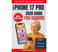 iphone 17 Pro User Guide for Seniors: Step-by-Step Instructions to Explore Essential Apps, Manage Settings, Use Advanced Tools, and Unlock the Full Potential of Your Smartphone