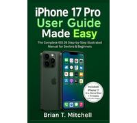 iPhone 17 Pro User Guide Made Easy: The Complete iOS 26 Step-by-Step Illustrated Manual for Seniors and Beginners