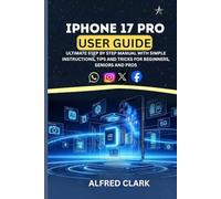 IPHONE 17 PRO USER GUIDE: ULTIMATE STEP BY STEP MANUAL WITH SIMPLE INSTRUCTIONS, TIPS AND TRICKS FOR BEGINNERS, SENIORS AND PROS