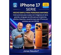 iPhone 17 Serie Hecho Simple Para Personas Mayores: Instrucciones paso a paso con imágenes en letra grande y lenguaje sencillo para principiantes adultos mayores y usuarios que usan iPhone por primer