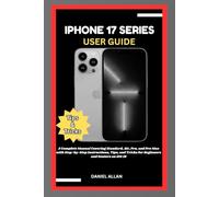IPHONE 17 SERIES USER GUIDE: A Complete Manual Covering Standard, Air, Pro, and Pro Max with Step-by-Step Instructions, Tips, and Tricks for Beginners and Seniors on iOS 18