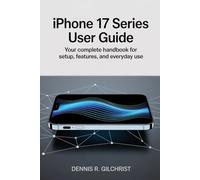 IPHONE 17 SERIES USER GUIDE: Your Complete Handbook for Setup, Features, and Everyday Use