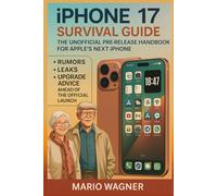 iPhone 17 Survival Guide: The Unofficial Pre-Release Handbook for Apple’s Next iPhone: Rumors, Leaks, Upgrade Advice, and Smart Buying Tips Ahead of the Official Launch