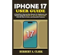 IPHONE 17 USER GUIDE: A Simplified, Step-by-Step Manual for Beginners and Seniors Using the iPhone 17, Air, Pro, and Pro Max, with iOS Tips & Tricks, and Essential Features