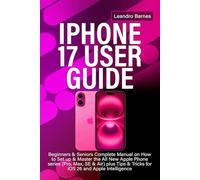 IPHONE 17 USER GUIDE: Beginners & Seniors Complete Manual on How to Set up & Master the All New Apple Phone series (Pro, Max, SE & Air) plus Tips & Tricks for iOS 26 and Apple Intelligence