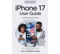 IPHONE 17 USER GUIDE: Complete Step-by-Step Manual for Beginners with Illustrations to Master Setup, Features, Photography, Troubleshooting, and Essential Tips for iOS 26