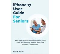 IPHONE 17 USER GUIDE FOR SENIORS: Easy Step-by-Step Instructions with Large Print, Accessibility Secrets, and Quick Fixes for Older Adults