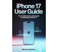IPhone 17 User Guide: The Complete Step-by-Step Manual to Mastering Your iPhone 17