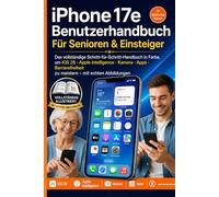 iPhone 17e Benutzerhandbuch Für Senioren und Anfänger: Das vollständige farbige Schritt-für-Schritt-Handbuch für iOS 26, Apple Intelligence, Kamera, Apps & Bedienungshilfen mit echten Illustrationen