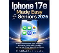 Iphone 17e Made Easy For Seniors 2026: Master Calls, Messages, Apple Intelligence, Photos, FaceTime, Safety Features, and Everyday iPhone Tasks with Confidence