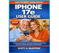 iPhone 17e User Guide: An Illustrated Beginners and Seniors Manual with iOS 26 Tips and Tricks to Unlock Your IPhone's Full Potential