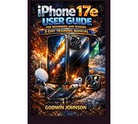 iPhone 17e User Guide for Beginners and Seniors: 3-Day Training Manual: Step-by-step instructions to set up the device, use A19 chip features, manage the 48MP camera & connect MagSafe accessories.