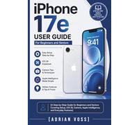 iPhone 17e user guide For Beginners and Seniors: A Step-by-Step Guide for Beginners and Seniors Covering Setup, iOS 26, Camera, Apple Intelligence, and Everyday Features