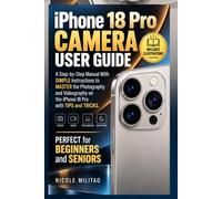 iPhone 18 Pro Camera User Guide: A Step-by-Step Manual With SIMPLE Instructions to MASTER Photography and Videography on the iPhone 18 Pro with TIPS and TRICKS. PERFECT for BEGINNERS and SENIORS