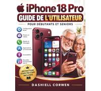 iPhone 18 Pro Guide de l'utilisateur: Le guide de lecture simplifiée pour débutants/seniors présentant les nouvelles fonctionnalités iOS, une ... la messagerie, les photos, les applications