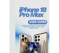 iPhone 18 Pro Max User Guide: A Simple Walthrough to Setup iOS 27 Features Camera Security and Everyday Use