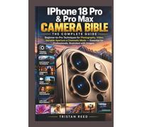 IPhone 18 Pro & Pro Max Camera Bible: The Complete Guide: Beginner-to-Pro Techniques for Photography, Video, Variable Aperture & Cinematic Mode - Essential for Professionals, Illustrated with Images
