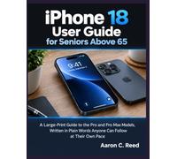 iPhone 18 User Guide for Seniors Above 65: A Large-Print Guide to the Pro and Pro Max Models, Written in Plain Words Anyone Can Follow at Their Own Pace