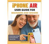 iPhone Air User Guide for Beginners and Seniors: Your Companion to Mastering Setup, Staying Connected, Preserving Memories, Strengthening Safety, ... Technology with Confidence and Clarity