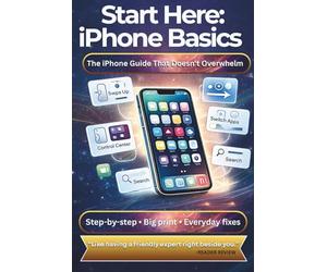 iPhone Basics-Start Here: The iPhone Guide That Doesn't Overwhelm: Like having a friendly expert right beside you!