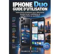 IPHONE DUO GUIDE D’UTILISATION: Instructions pratiques pour débutants double écran, multitâche et configuration au quotidien