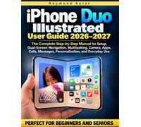 IPHONE DUO ILLUSTRATED USER GUIDE 2026-2027: The Complete Step-by-Step Manual for Setup, Dual-Screen Navigation, Multitasking, Camera, Apps, Calls, Messages, Personalization, and Everyday Use