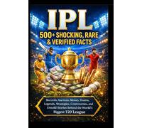 IPL: 500+ Shocking, Rare & Verified Facts: Records, Auctions, Money, Teams, Legends, Strategies, Controversies, and Untold Stories Behind the World’s Biggest T20 League
