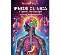 Ipnosi clinica in medicina psicosomatica. Neuroscienze, neurobiochimica, clinica e tecniche ipnotiche
