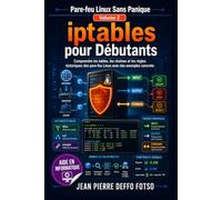 iptables pour Débutants : Collection Pare-feu Linux Sans Panique Volume 2: Comprendre les tables, les chaînes et les règles historiques des pare-feu Linux avec des exemples concrets