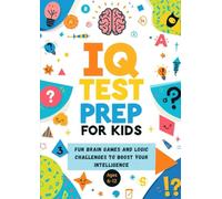 IQ Test Prep for Kids - Fun Brain Games and Logic Challenges to Boost Your Intelligence: Improve IQ for Kids with Fun Logic, Math, and Brain Exercises - The Ultimate Test Prep Workbook for Ages 6-12