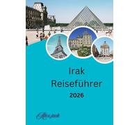 Irak-Reiseführer 2026: Vom alten Mesopotamien bis zu modernen Wundern - Erkundung der Geschichte, Kultur und Abenteuer des Irak“