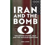Iran and the Bomb: The United States, Iran and the Nuclear Question