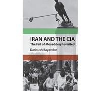 Iran and The CIA: The Fall of Mosaddeq Revisited