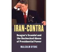 Iran-Contra: Reagan's Scandal and the Unchecked Abuse of Presidential Power