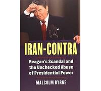 Iran-Contra: Reagan's Scandal And The Unchecked Abuse Of Presidential Power