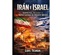 Irán e Israel: Geopolítica, Religión y la Nueva Guerra de Oriente Medio