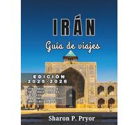 IRÁN GUÍA DE VIAJE 2025-2026: Descubra el alma de Irán a través de mezquitas, jardines, azoteas y cálidos encuentros en 15 regiones.