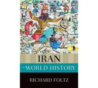 Iran in World History by Foltz Richard Professor of Religion Director Centre for Iranian Studies Professor of Religion Director Centre for Iranian Studies Professor Of Religion Director Centre For Ira