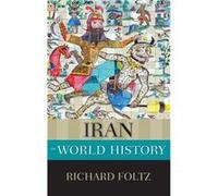Iran in World History by Foltz Richard Professor of Religion Director Centre for Iranian Studies Professor of Religion Director Centre for Iranian Studies Foltz Richard Professor of Religion Director 