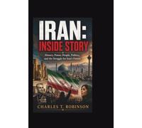 IRAN: INSIDE STORY: History, Power, People, Politics, and the Struggle for Iran’s Future