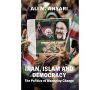 Iran, Islam and Democracy - The Politics of Managing Change G