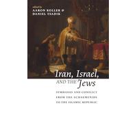 Iran, Israel, and the Jews: Symbiosis and Conflict from the Achaemenids to the Islamic Republic