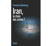 Iran, le choix des armes - François Heisbourg - Stock - broché - Essai