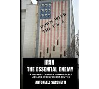 Iran, the essential enemy: A journey through comfortable lies and inconvenient truths