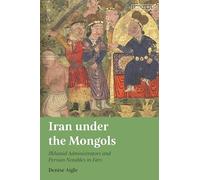 Iran under the Mongols: Ilkhanid Administrators and Persian Notables in Fars
