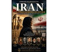 IRAN Von Persien zur Islamischen Republik: Geschichte, Revolution und Macht im Herzen des Nahen Ostens
