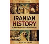 Iranian History: An Enthralling Guide to Ancient Persia and Iran's Past