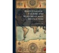 Iran's Strategic Culture And Weapons Of Mass Destruction